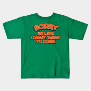 Sorry I'm Late I Didn't Want To Come Tee Tshirt Kids T-Shirt